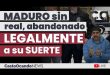 MADURO sin REAL, abandonado LEGALMENTE a su SUERTE