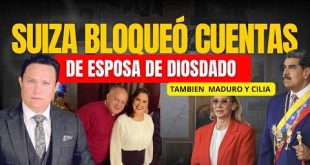 SUIZA BLOQUEA CUENTA A ESPOSA DE DIOSDADO CABELLO Y OTROS CHAVISTAS