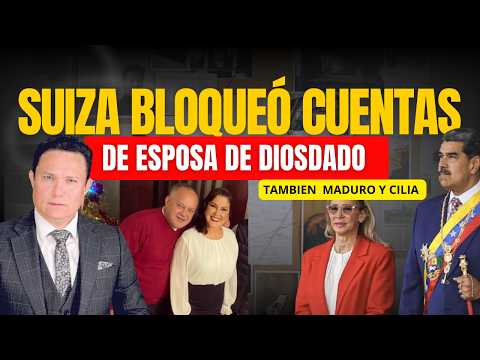 SUIZA BLOQUEA CUENTA A ESPOSA DE DIOSDADO CABELLO Y OTROS CHAVISTAS