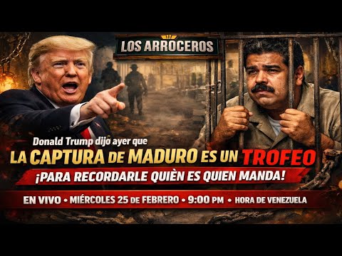 Para Trump la captura de Maduro es un trofeo En vivo miércoles 25 febrero 9:00 pm Venezuela