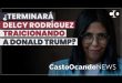 ¿Terminará DELCY TRAICIONANDO a Trump?