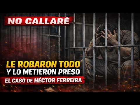 Le robaron todo y lo metieron preso, el caso de Héctor Ferreira