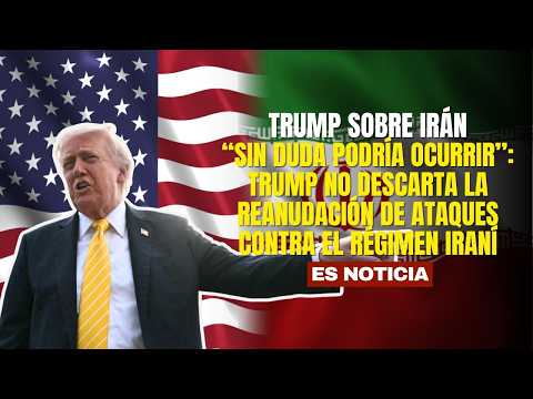 “Sin duda podría ocurrir”: Trump no descarta la reanudación de ataques contra el régimen iraní